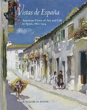 Hardcover Vistas de España: American Views of Art and Life in Spain, 1860-1914 Book