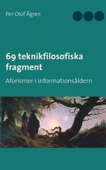 69 teknikfilosofiska fragment: Aforismer i informationsåldern