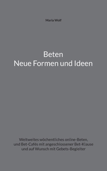 Paperback Beten - Neue Formen und Ideen: Weltweites wöchentliches online-Beten, und Bet-Cafés mit angeschlossener Bet-Klause und auf Wunsch mit Gebets-Begleite [German] Book