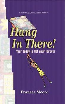 Hardcover Hang in There!: Your Today Is Not Your Forever Book