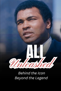 ALI UNLEASHED: Behind the Icon, Beyond the Legend