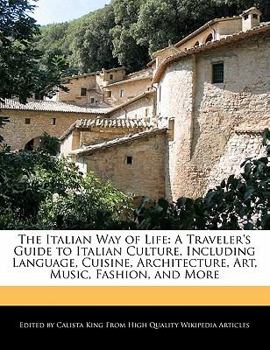 Paperback The Italian Way of Life: A Traveler's Guide to Italian Culture, Including Language, Cuisine, Architecture, Art, Music, Fashion, and More Book