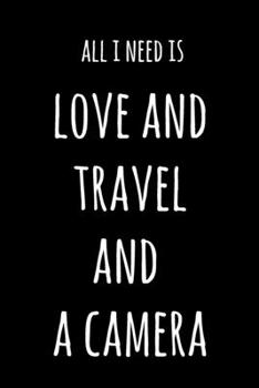 All I Need Is Love And Travel And A Camera: 6x9" Lined Notebook/Journal Funny Gift Idea For Photographers, Nomads