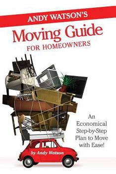 Paperback Andy Watson's Moving Guide for Homeowners: An Economical Step-by-Step Plan to Move with Ease! Book