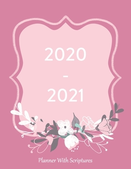 2020-2021 Planner With Scriptures: With A Monthly Calendar To Write On, Pink Frame With Flowers Design