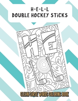 H-E-L-L Double Hockey Sticks Clean Curse Words Coloring Book: Silly and Fun Clean Curse Words Coloring Book. Also Find Crap Poop Emoji on Back Pages. Color for All Ages.