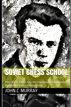 Paperback Soviet Chess School: Play Basic Chess like International Grandmaster Alexander konstantinopolsky Book