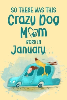 So There Was This Crazy Dog Mom Born in January: Birthday Journ for a Girl Who Loves Her Best Pet (Funny Girl, Dog & Car Cover)