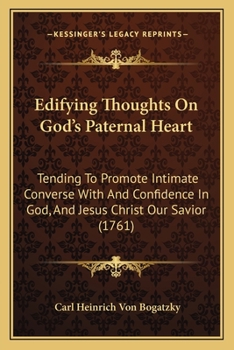 Paperback Edifying Thoughts On God's Paternal Heart: Tending To Promote Intimate Converse With And Confidence In God, And Jesus Christ Our Savior (1761) Book