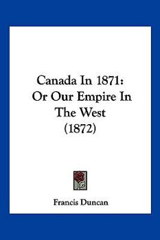 Paperback Canada In 1871: Or Our Empire In The West (1872) Book
