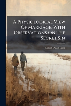 Paperback A Physiological View Of Marriage, With Observations On The Secret Sin Book
