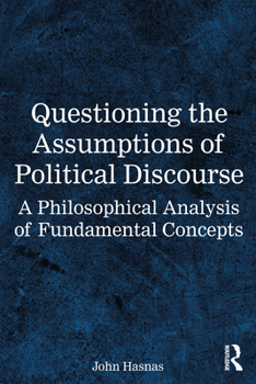 Paperback Questioning the Assumptions of Political Discourse: A Philosophical Analysis of Fundamental Concepts Book