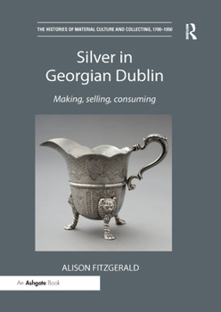 Paperback Silver in Georgian Dublin: Making, Selling, Consuming Book