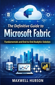 The Definitive Guide to Microsoft Fabric: Fundamentals and End-to-End Analytics Solution