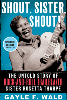 Paperback Shout, Sister, Shout!: The Untold Story of Rock-And-Roll Trailblazer Sister Rosetta Tharpe Book