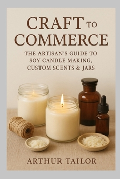 Paperback Craft to Commerce: The Artisan's Guide to Soy Candle Making, Custom Scents & Jars Book
