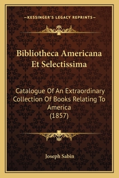 Paperback Bibliotheca Americana Et Selectissima: Catalogue Of An Extraordinary Collection Of Books Relating To America (1857) Book