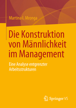 Paperback Die Konstruktion Von Männlichkeit Im Management: Eine Analyse Entgrenzter Arbeitsstrukturen [German] Book