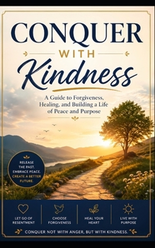 Paperback Conquer with Kindness: The Road Less Travelled to Forgiveness, Strength, and Inner Peace Book