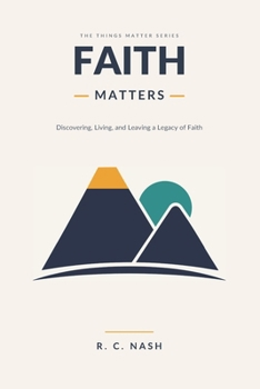 Faith Matters: Discovering, Living, and Leaving a Legacy of Faith (Things Matter)