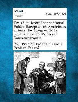 Paperback Traite de Droit International Public Europeen Et Americain Suivant Les Progres de La Science Et de La Pratique Contemporaines [French] Book