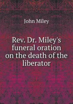 Paperback Rev. Dr. Miley's funeral oration on the death of the liberator Book