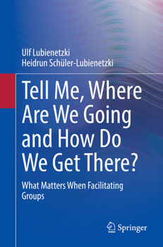 Paperback Tell Me, Where Are We Going and How Do We Get There?: What Matters When Facilitating Groups Book