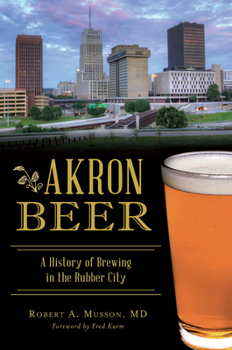 Paperback Akron Beer: A History of Brewing in the Rubber City Book