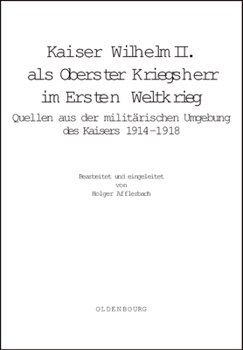 Hardcover Kaiser Wilhelm II. ALS Oberster Kriegsherr Im Ersten Weltkrieg: Quellen Aus Der Militärischen Umgebung Des Kaisers 1914-1918 [German] Book