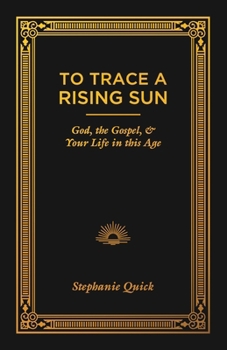 Paperback To Trace a Rising Sun: God, the Gospel, and Your Life in this Age Book