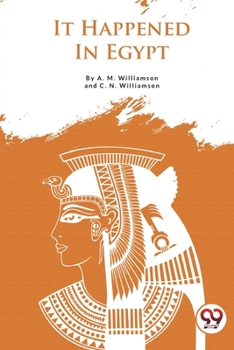 It Happened In Egypt A. M. Williamson and C. N. Williamson A. M. Williamson and C. N. Williamson