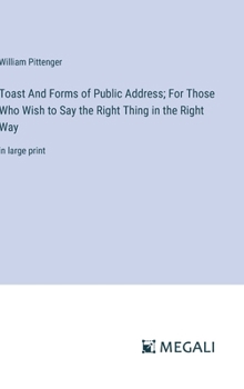 Hardcover Toast And Forms of Public Address; For Those Who Wish to Say the Right Thing in the Right Way: in large print Book