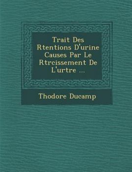 Paperback Trait Des R Tentions D'Urine Caus Es Par Le R Tr Cissement de L'Ur Tre ... [French] Book