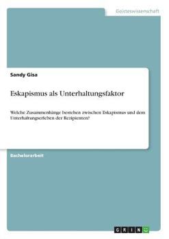 Paperback Eskapismus als Unterhaltungsfaktor: Welche Zusammenhänge bestehen zwischen Eskapismus und dem Unterhaltungserleben der Rezipienten? [German] Book