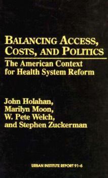 Hardcover Balancing Access, Costs, and Politics: The American Context for Health System Reform, Urban Institute Report 91-6 Book