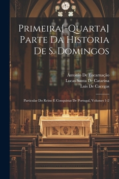 Paperback Primeira[-Quarta] Parte Da Historia De S. Domingos: Particular Do Reino E Conquistas De Portugal, Volumes 1-2 [Portuguese] Book