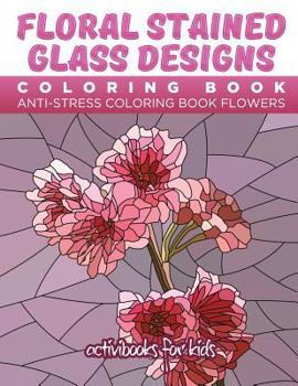 Paperback Floral Stained Glass Designs Coloring Book: Anti-Stress Coloring Book Flowers Book