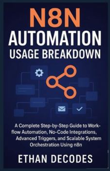 Paperback N8n Automation Usage Breakdown: A Complete Step-by-Step Guide to Workflow Automation, No-Code Integrations, Advanced Triggers, and Scalable System Orc Book