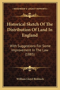 Historical Sketch of the Distribution of Land in England, With Suggestions for Some Improvement in the Law
