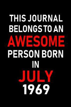 This Journal belongs to an Awesome Person Born in July 1969: Blank Lined July Birthday Journal Notebook Diary as Happy Birthday, Appreciation, Welcome, Farewell, Thank You, Christmas, Graduation gifts