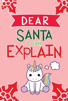 Dear Santa I Can Explain: Unicorn Christmas Journal Diary for Girls age 3-5 6-9 Letter to Santa Claus Christmas Present Wish List Explain Their ... Parents Learning Growing Drawing Coloring
