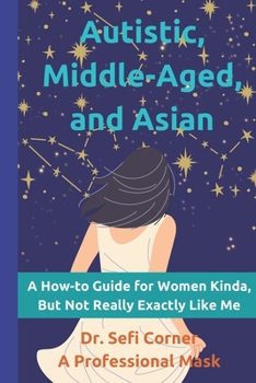 Paperback Autistic, Middle-Aged, and Asian: A How-To Guide for Women Kinda, But Not Really, Exactly Like Me Book
