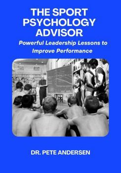 Paperback THE SPORT PSYCHOLOGY ADVISOR: Powerful Leadership Lessons to Improve Performance Book
