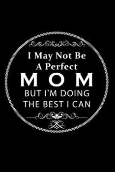Paperback I May Not Be A Perfect MOM But I'm Doing The Best I Can: Perfect Gag Gift (100 Pages, Blank Notebook, 6 x 9) (Cool Notebooks) Paperback Book