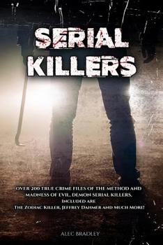 Paperback Serial Killers: Over 200 True Crime Files of the Method and Madness of Evil, Demon Serial Killers, Included Are the Zodiac Killer, Jef Book