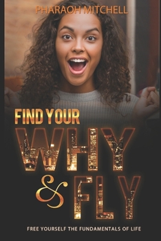 Paperback Find Your Why & Fly: Free Yourself The Fundamentals Of Life Book