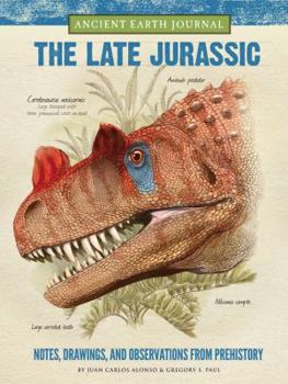 Hardcover Ancient Earth Journal: The Late Jurassic: Notes, Drawings, and Observations from Prehistory Book