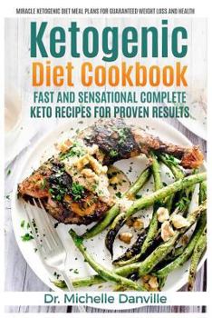 Paperback Ketogenic Diet Cookbook: Fast and Sensational Complete Keto Recipes for Proven Results: Miracle Ketogenic Diet Meal Plans for Guaranteed Weight Book