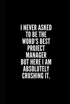 Paperback I never asked to be te word's best project manager but here i am absolutely crushing it: 6x9 Lined Notebook/Journal/Diary, 100 pages, Sarcastic, Humor Book