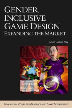 Hardcover Gender Inclusive Game Design: Expanding The Market (ADVANCES IN COMPUTER GRAPHICS AND GAME DEVELOPMENT SERIES) Book